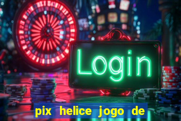 pix helice jogo de ganhar pix 9f