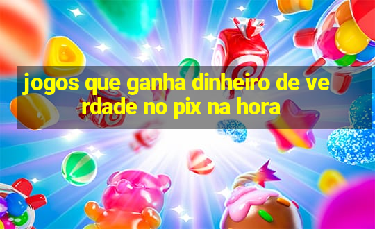 jogos que ganha dinheiro de verdade no pix na hora