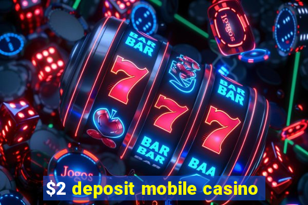 $2 deposit mobile casino