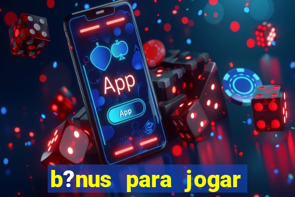 b?nus para jogar no tigre