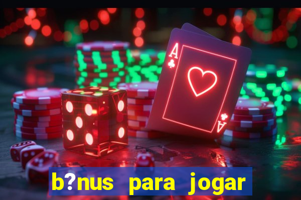 b?nus para jogar no tigre