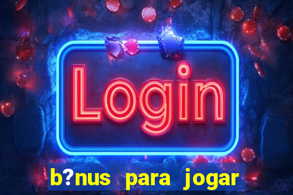 b?nus para jogar no tigre