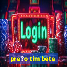 pre?o tim beta