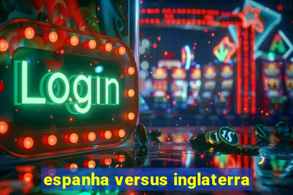 espanha versus inglaterra