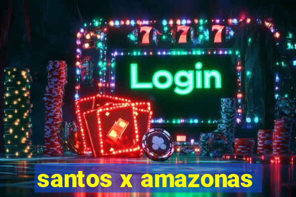 santos x amazonas