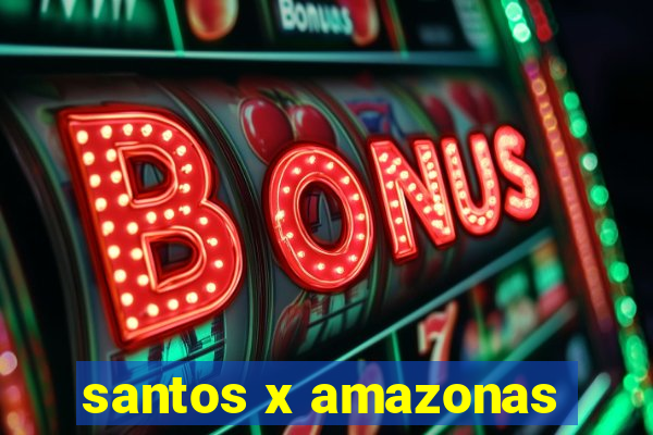 santos x amazonas