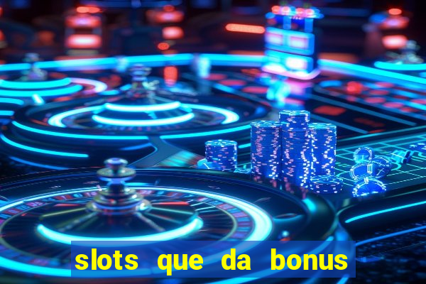 slots que da bonus no cadastro sem deposito