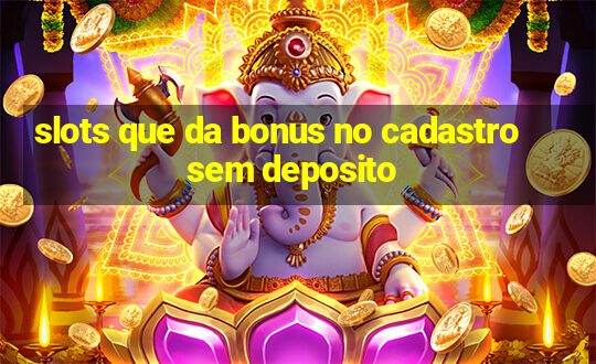 slots que da bonus no cadastro sem deposito