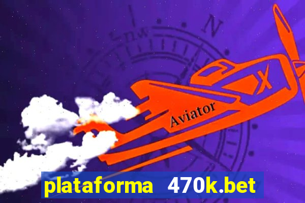 plataforma 470k.bet é confiável