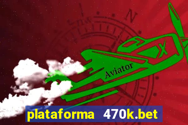 plataforma 470k.bet é confiável