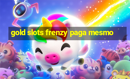 gold slots frenzy paga mesmo