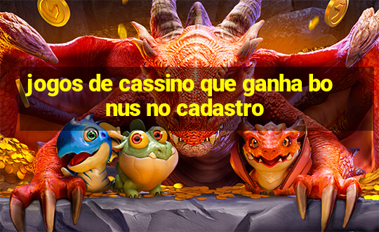 jogos de cassino que ganha bonus no cadastro