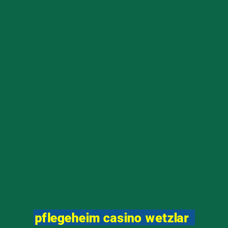 pflegeheim casino wetzlar