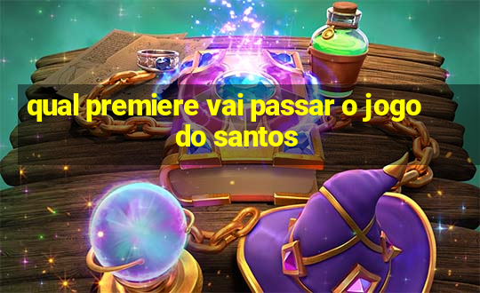 qual premiere vai passar o jogo do santos