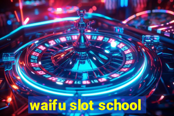 waifu slot school