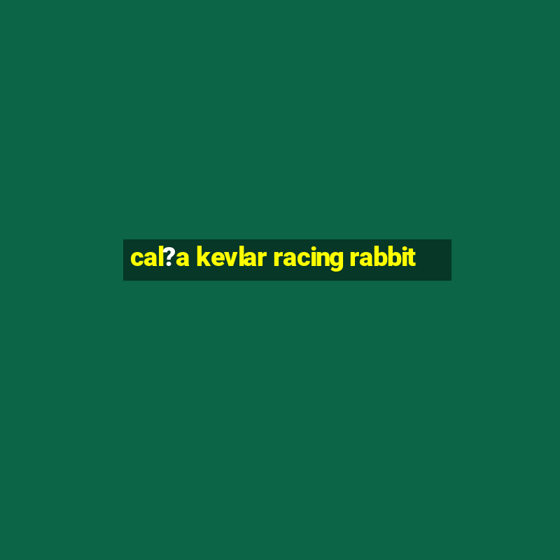 cal?a kevlar racing rabbit