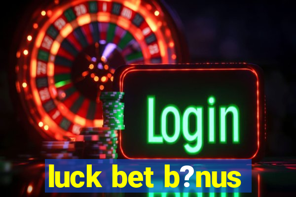 luck bet b?nus