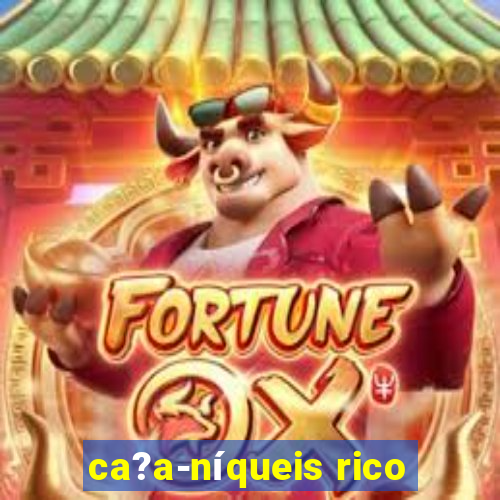 ca?a-níqueis rico