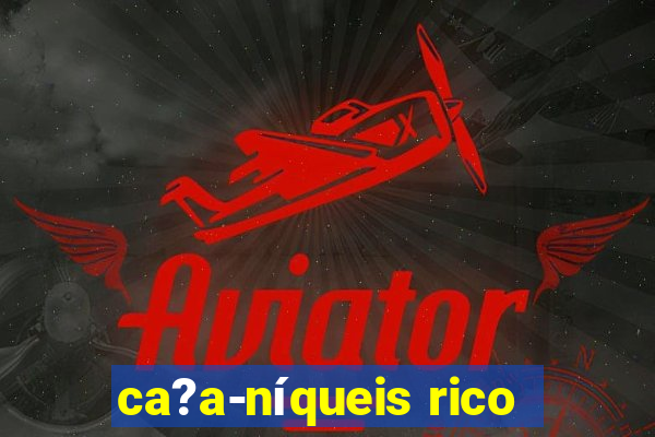 ca?a-níqueis rico