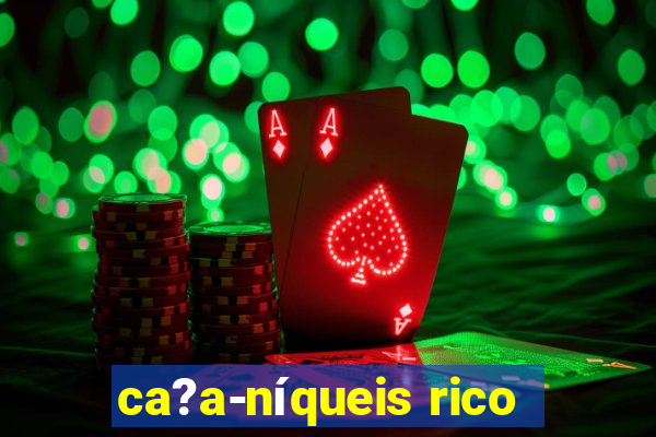 ca?a-níqueis rico