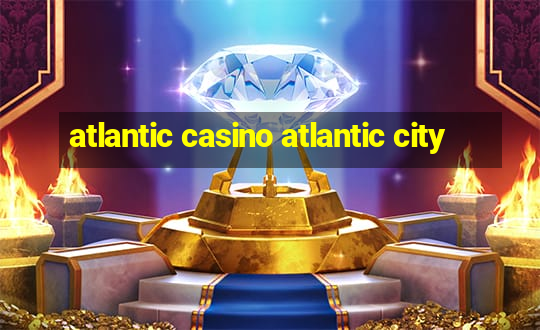 atlantic casino atlantic city