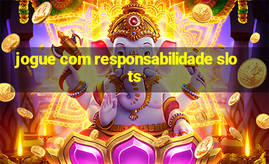 jogue com responsabilidade slots