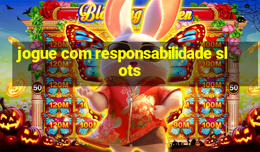 jogue com responsabilidade slots