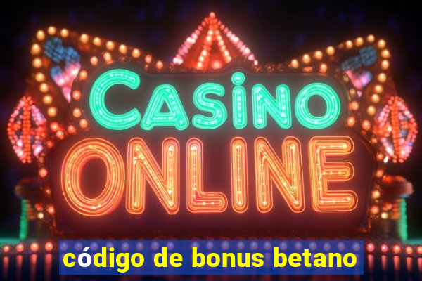 código de bonus betano