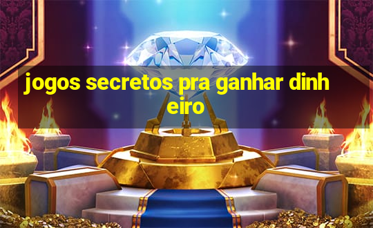 jogos secretos pra ganhar dinheiro