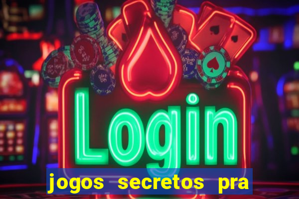 jogos secretos pra ganhar dinheiro