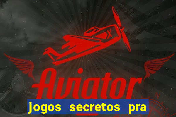 jogos secretos pra ganhar dinheiro