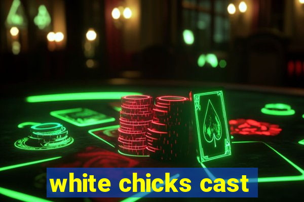 white chicks cast