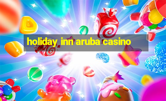 holiday inn aruba casino