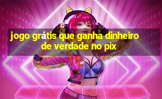 jogo grátis que ganha dinheiro de verdade no pix