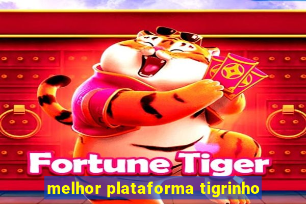 melhor plataforma tigrinho