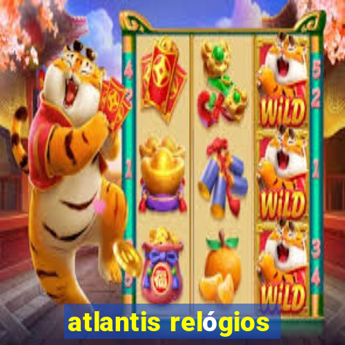 atlantis relógios