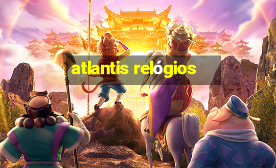 atlantis relógios