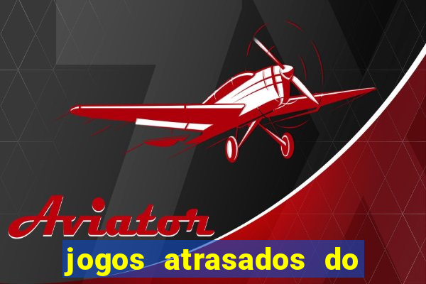 jogos atrasados do brasileir?o 2024