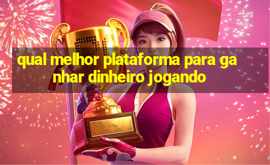 qual melhor plataforma para ganhar dinheiro jogando