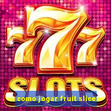 como jogar fruit slice