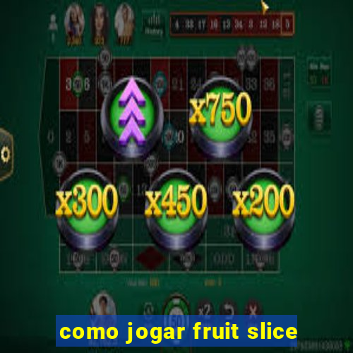 como jogar fruit slice