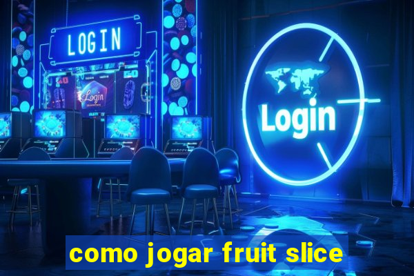 como jogar fruit slice