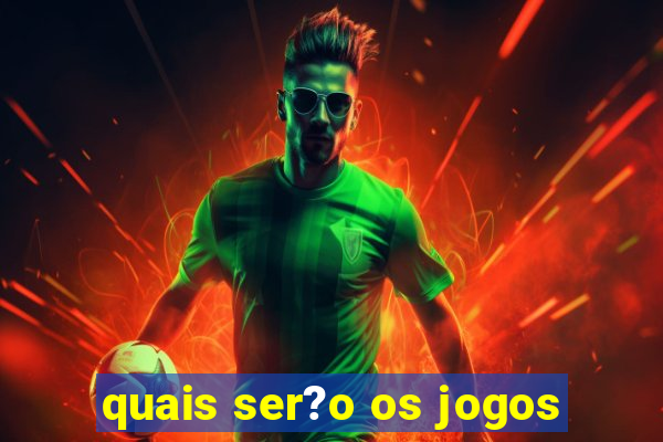 quais ser?o os jogos