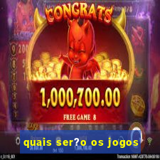 quais ser?o os jogos