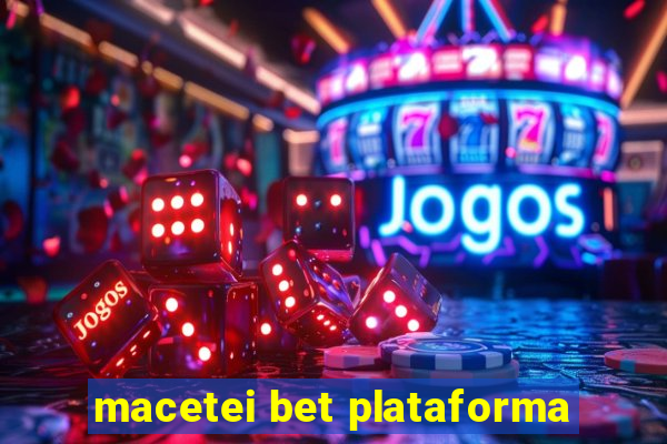 macetei bet plataforma