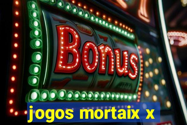 jogos mortaix x