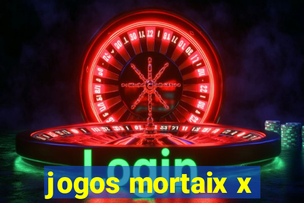 jogos mortaix x