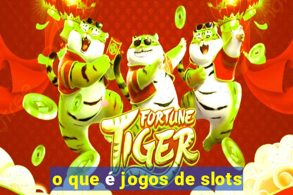 o que é jogos de slots