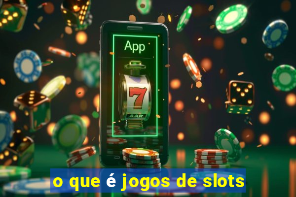 o que é jogos de slots