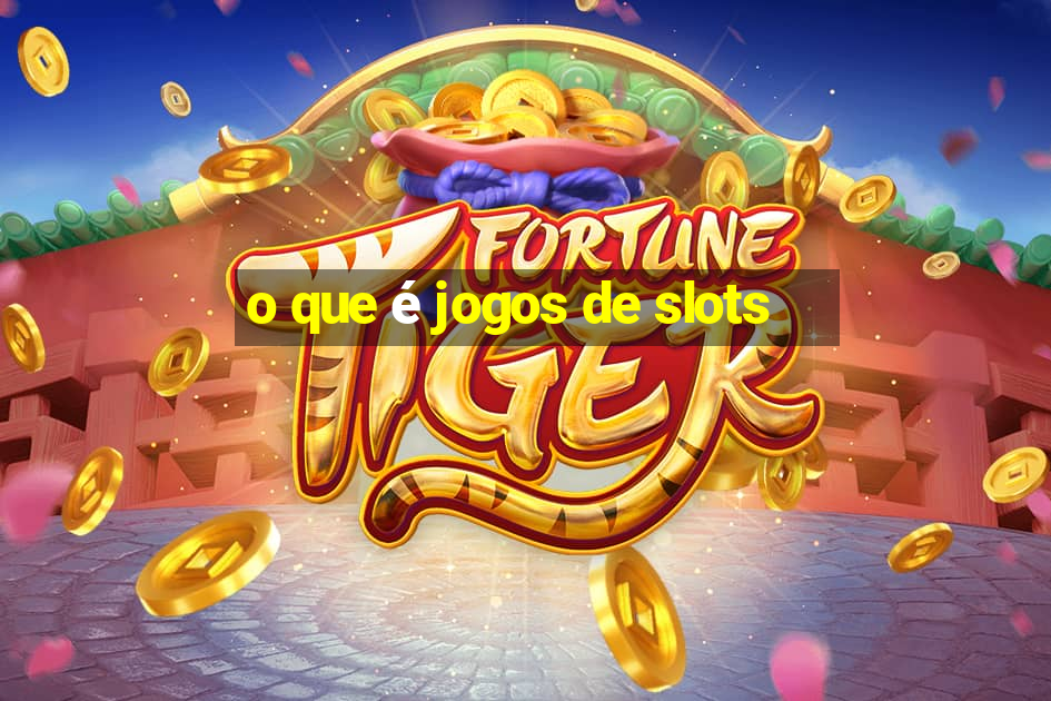 o que é jogos de slots